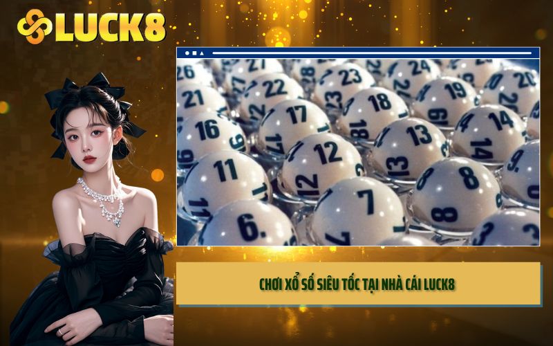 Chơi xổ số siêu tốc tại nhà cái LUCK8