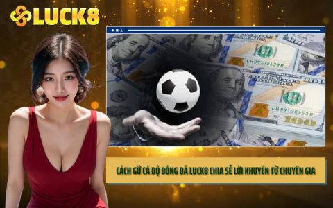 Cách Gỡ Cá Độ Bóng Đá LUCK8 Chia Sẻ Lời Khuyên Từ Chuyên Gia