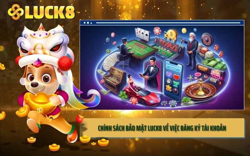 Chính sách bảo mật LUCK8 về việc đăng ký tài khoản