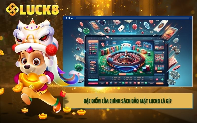 Đặc điểm của chính sách bảo mật LUCK8 là gì?