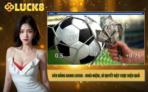 Kèo Đồng Banh LUCK8 - Khái Niệm, Bí Quyết Đặt Cược Hiệu Quả