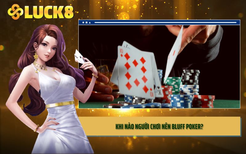 Khi nào người chơi nên bluff poker?