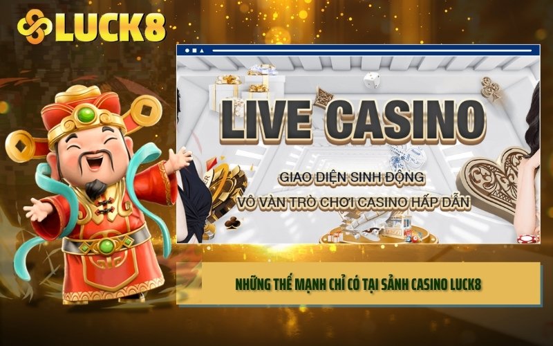 Những thế mạnh chỉ có tại sảnh Casino LUCK8