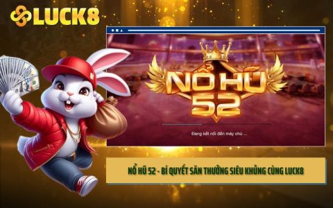 Nổ Hũ 52 - Bí Quyết Săn Thưởng Siêu Khủng Cùng LUCK8