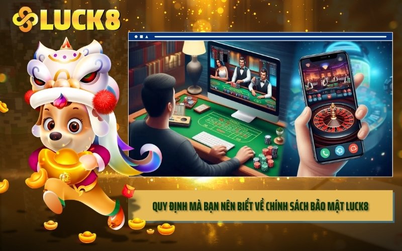 Quy định mà bạn nên biết về chính sách bảo mật LUCK8