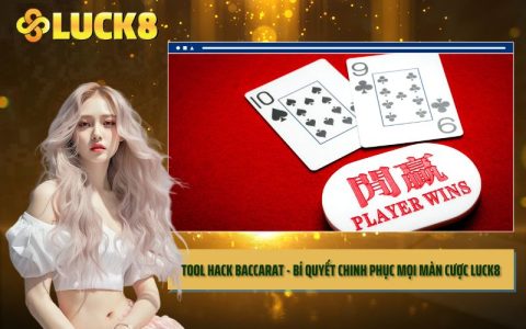 Tool Hack Baccarat - Bí Quyết Chinh Phục Mọi Màn Cược LUCK8