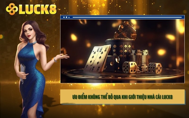 Ưu điểm không thể bỏ qua khi giới thiệu nhà cái LUCK8